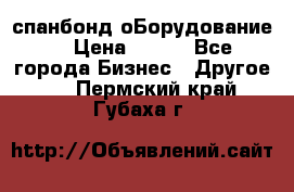 спанбонд оБорудование  › Цена ­ 100 - Все города Бизнес » Другое   . Пермский край,Губаха г.